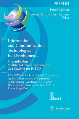 Information and Communication Technologies for Development. Strengthening Southern-Driven Cooperation as a Catalyst for ICT4D: 15th IFIP WG 9.4 International Conference on Social Implications of Computers in Developing Countries, ICT4D 2019, Dar es... - Nielsen, Petter (Editor), and Kimaro, Honest Christopher (Editor)