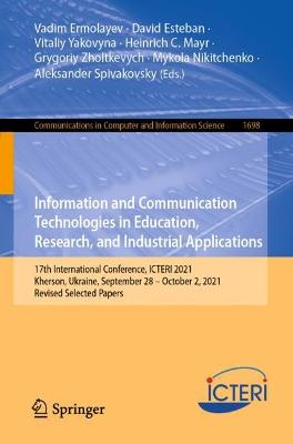 Information and Communication Technologies in Education, Research, and Industrial Applications: 17th International Conference, Icteri 2021, Kherson, Ukraine, September 28-October 2, 2021, Revised Selected Papers - Ermolayev, Vadim (Editor), and Esteban, David (Editor), and Yakovyna, Vitaliy (Editor)