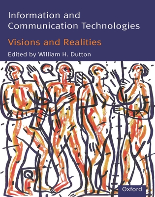 Information and Communication Technologies: Visions and Realities - Dutton, William H (Editor), and Peltu, Malcolm