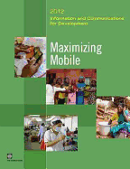 Information and Communications for Development 2012: Maximizing Mobile