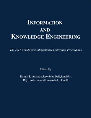 Information and Knowledge Engineering - Arabnia, Hamid R (Editor), and Deligiannidis, Leonidas (Editor), and Hashemi, Ray R (Editor)