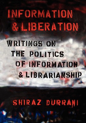 Information and Liberation: Writings on the Politics of Information and Librarianship - Durrani, Shiraz