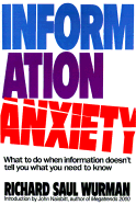 Information Anxiety: What to Do When Information Doesn't Tell You What You Need to Know - Wurman, Richard Saul, and Naisbitt, John (Introduction by), and R Wurman
