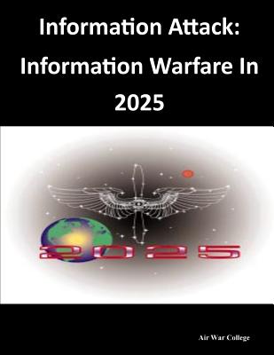 Information Attack: Information Warfare In 2025 - Air War College