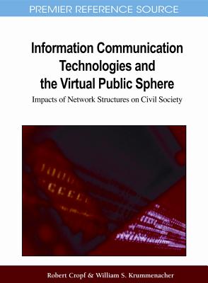 Information Communication Technologies and the Virtual Public Sphere: Impacts of Network Structures on Civil Society - Cropf, Robert A (Editor), and Krummenacher, William S (Editor)