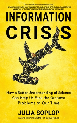 Information Crisis: How a Better Understanding of Science Can Help Us Face the Greatest Problems of Our Time - Soplop, Julia