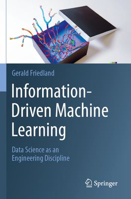 Information-Driven Machine Learning: Data Science as an Engineering Discipline - Friedland, Gerald