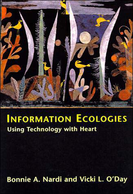Information Ecologies: Using Technology with Heart - Nardi, Bonnie A, and O'Day, Vicki