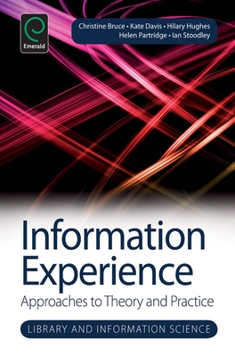 Information Experience: Approaches to Theory and Practice - Bruce, Christine (Editor), and Partridge, Helen (Editor), and Davis, Kate (Editor)