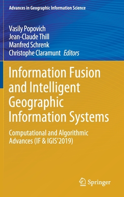 Information Fusion and Intelligent Geographic Information Systems: Computational and Algorithmic Advances (If & Igis'2019) - Popovich, Vasily (Editor), and Thill, Jean-Claude (Editor), and Schrenk, Manfred (Editor)