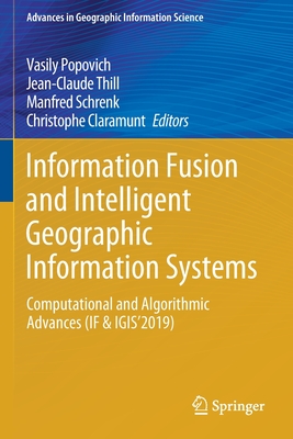 Information Fusion and Intelligent Geographic Information Systems: Computational and Algorithmic Advances (If & Igis'2019) - Popovich, Vasily (Editor), and Thill, Jean-Claude (Editor), and Schrenk, Manfred (Editor)