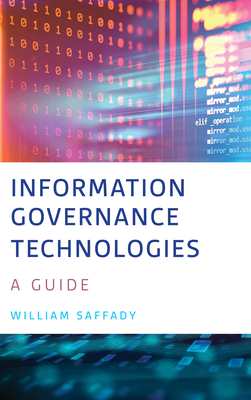 Information Governance Technologies: A Guide - Saffady, William