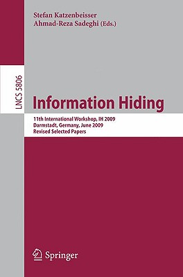 Information Hiding: 11th International Workshop, IH 2009, Darmstadt, Germany, June 8-10, 2009, Revised Selected Papers - Katzenbeisser, Stefan (Editor), and Sadeghi, Ahmad-Reza (Editor)