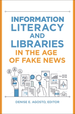 Information Literacy and Libraries in the Age of Fake News - Agosto, Denise E. (Editor)