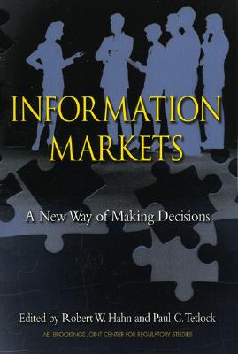 Information Markets: A New Way of Making Decisions - Hahn, Robert, and Tetlock, Paul