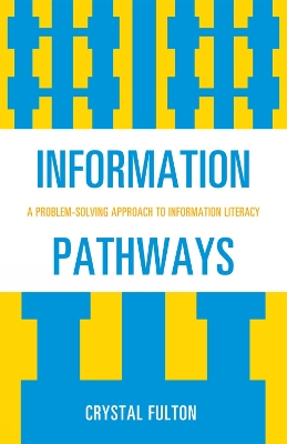 Information Pathways: A Problem-Solving Approach to Information Literacy - Fulton, Crystal