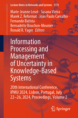 Information Processing and Management of Uncertainty in Knowledge-Based Systems: 20th International Conference, Ipmu 2024, Lisbon, Portugal, July 22-26, 2024, Proceedings, Volume 2 - Lesot, Marie-Jeanne (Editor), and Vieira, Susana (Editor), and Reformat, Marek Z (Editor)