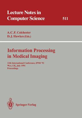 Information Processing in Medical Imaging: 12th International Conference, Ipmi '91, Wye, Uk, July 7-12, 1991. Proceedings - Colchester, Alan C F (Editor), and Hawkes, David J (Editor)