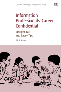 Information Professionals' Career Confidential: Straight Talk and Savvy Tips