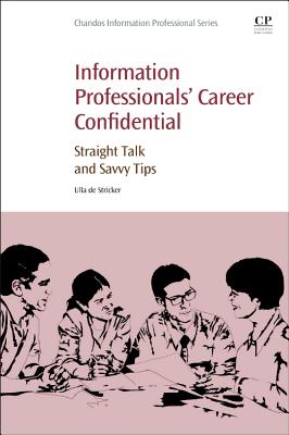 Information Professionals' Career Confidential: Straight Talk and Savvy Tips - de Stricker, Ulla