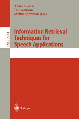 Information Retrieval Techniques for Speech Applications - Coden, Anni R (Editor), and Brown, Eric W (Editor), and Srinivasan, Savitha (Editor)