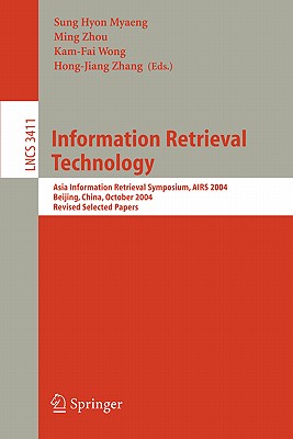 Information Retrieval Technology: Asia Information Retrieval Symposium, Airs 2004, Beijing, China, October 18-20, 2004. Revised Selected Papers - Myaeng, Sung Hyon (Editor), and Zhou, Ming, Mr. (Editor), and Wong, Kam-Fai (Editor)