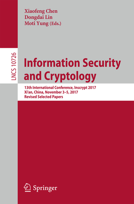 Information Security and Cryptology: 13th International Conference, Inscrypt 2017, Xi'an, China, November 3-5, 2017, Revised Selected Papers - Chen, Xiaofeng (Editor), and Lin, Dongdai (Editor), and Yung, Moti (Editor)