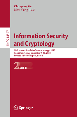 Information Security and Cryptology: 19th International Conference, Inscrypt 2023, Hangzhou, China, December 9-10, 2023, Revised Selected Papers, Part II - Ge, Chunpeng (Editor), and Yung, Moti (Editor)