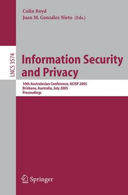 Information Security and Privacy: 10th Australasian Conference, Acisp 2005, Brisbane, Australia, July 4-6, 2005, Proceedings - Boyd, Colin (Editor), and Gonzlez Nieto, Juan M (Editor)