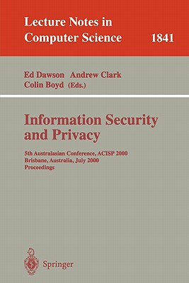 Information Security and Privacy: 5th Australasian Conference, Acisp 2000, Brisbane, Australia, July 10-12, 2000, Proceedings - Dawson, Ed (Editor), and Clark, Andrew, Sir (Editor), and Boyd, Colin (Editor)