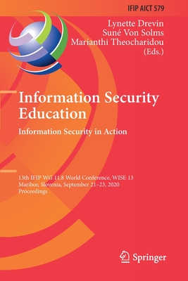 Information Security Education. Information Security in Action: 13th IFIP WG 11.8 World Conference, WISE 13, Maribor, Slovenia, September 21-23, 2020, Proceedings - Drevin, Lynette (Editor), and Von Solms, Sun (Editor), and Theocharidou, Marianthi (Editor)