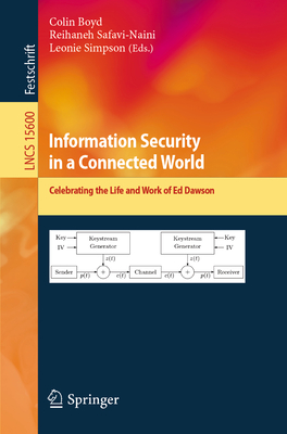Information Security in a Connected World: Celebrating the Life and Work of Ed Dawson - Boyd, Colin (Editor), and Safavi-Naini, Reihaneh (Editor), and Simpson, Leonie (Editor)