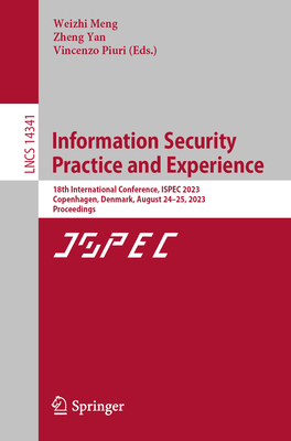 Information Security Practice and Experience: 18th International Conference, ISPEC 2023, Copenhagen, Denmark, August 24-25, 2023, Proceedings - Meng, Weizhi (Editor), and Yan, Zheng (Editor), and Piuri, Vincenzo (Editor)