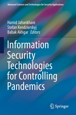 Information Security Technologies for Controlling Pandemics - Jahankhani, Hamid (Editor), and Kendzierskyj, Stefan (Editor), and Akhgar, Babak (Editor)