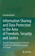 Information Sharing and Data Protection in the Area of Freedom, Security and Justice: Towards Harmonised Data Protection Principles for Information Exchange at EU-level