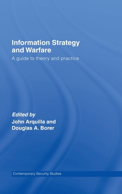 Information Strategy and Warfare: A Guide to Theory and Practice - Arquilla, John (Editor), and Borer, Douglas A (Editor)