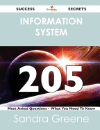 Information System 205 Success Secrets - 205 Most Asked Questions on Information System - What You Need to Know