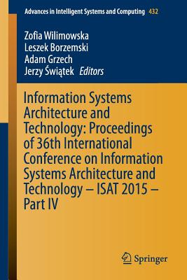 Information Systems Architecture and Technology: Proceedings of 36th International Conference on Information Systems Architecture and Technology - Isat 2015 - Part IV - Wilimowska, Zofia (Editor), and Borzemski, Leszek (Editor), and Grzech, Adam (Editor)