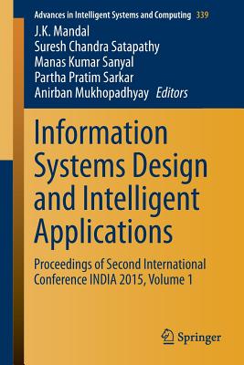 Information Systems Design and Intelligent Applications: Proceedings of Second International Conference India 2015, Volume 1 - Mandal, J K (Editor), and Satapathy, Suresh Chandra (Editor), and Kumar Sanyal, Manas (Editor)