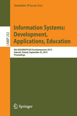 Information Systems: Development, Applications, Education: 8th Sigsand/Plais Eurosymposium 2015, Gdansk, Poland, September 25, 2015, Proceedings - Wrycza, Stanislaw (Editor)