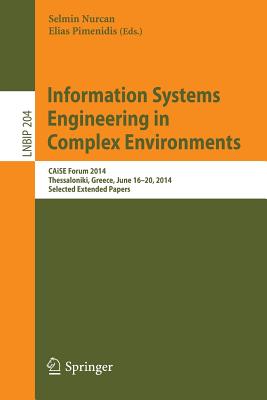 Information Systems Engineering in Complex Environments: Caise Forum 2014, Thessaloniki, Greece, June 16-20, 2014, Selected Extended Papers - Nurcan, Selmin (Editor), and Pimenidis, Elias (Editor)