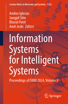 Information Systems for Intelligent Systems: Proceedings of Isbm 2024, Volume 3 - Iglesias, Andres (Editor), and Shin, Jungpil (Editor), and Patel, Bharat (Editor)