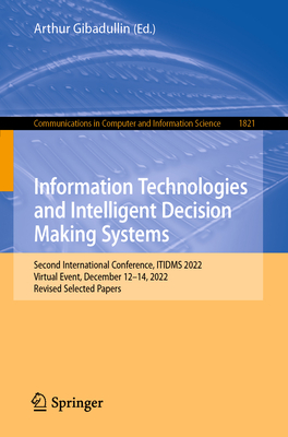 Information Technologies and Intelligent Decision Making Systems: Second International Conference, ITIDMS 2022, Virtual Event, December 12-14, 2022, Revised Selected Papers - Gibadullin, Arthur (Editor)