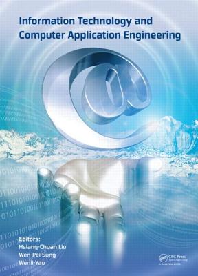 Information Technology and Computer Application Engineering: Proceedings of the International Conference on Information Technology and Computer Application Engineering (ITCAE 2013) - Liu, Hsiang-Chuan (Editor), and Sung, Wen-Pei (Editor), and Yao, Wenli (Editor)