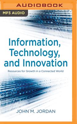 Information, Technology, and Innovation: Resources for Growth in a Connected World - Jordan, John M, and Lewis, James (Read by)