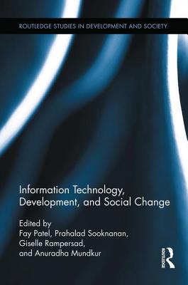 Information Technology, Development, and Social Change - Patel, Fay (Editor), and Sooknanan, Prahalad (Editor), and Rampersad, Giselle (Editor)