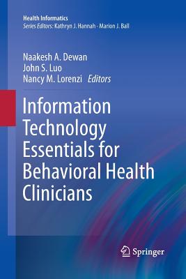 Information Technology Essentials for Behavioral Health Clinicians - Dewan, Naakesh (Editor), and Luo, John (Editor), and Lorenzi, Nancy M. (Editor)