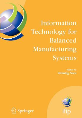 Information Technology for Balanced Manufacturing Systems: Ifip Tc 5, Wg 5.5 Seventh International Conference on Information Technology for Balanced Automation Systems in Manufacturing and Services, Niagra Falls, Ontario, Canada, September 4-6, 2006 - Shen, Weiming (Editor)