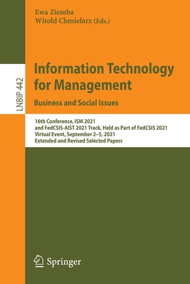 Information Technology for Management: Business and Social Issues: 16th Conference, ISM 2021, and FedCSIS-AIST 2021 Track, Held as Part of FedCSIS 2021, Virtual Event, September 2-5, 2021, Extended and Revised Selected Papers - Ziemba, Ewa (Editor), and Chmielarz, Witold (Editor)