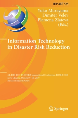 Information Technology in Disaster Risk Reduction: 4th Ifip Tc 5 Dcitdrr International Conference, Itdrr 2019, Kyiv, Ukraine, October 9-10, 2019, Revised Selected Papers - Murayama, Yuko (Editor), and Velev, Dimiter (Editor), and Zlateva, Plamena (Editor)